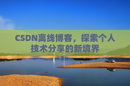 CSDN离线博客，探索个人技术分享的新境界